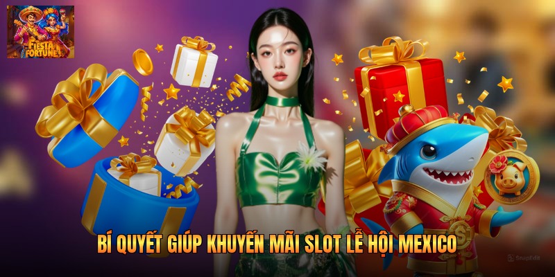 Bí quyết giúp khuyến mãi slot lễ hội Mexico