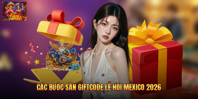 Các bước săn giftcode lễ hội Mexico 2026
