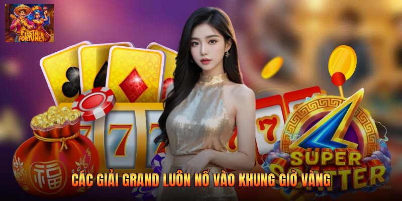 Các giải Grand luôn nổ vào khung giờ vàng