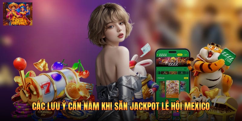 Các lưu ý cần nắm khi săn jackpot lễ hội Mexico
