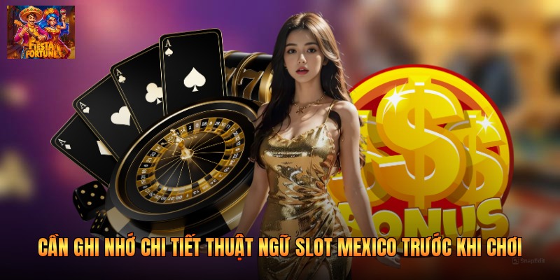 Cần ghi nhớ chi tiết thuật ngữ slot Mexico trước khi chơi