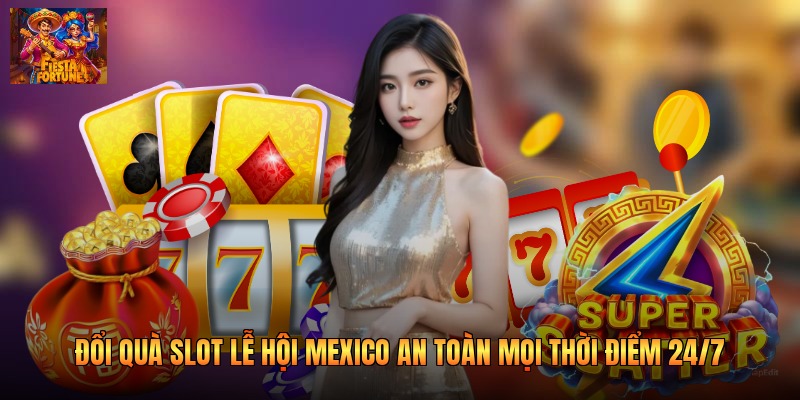 Đổi Quà Slot Lễ Hội Mexico An Toàn Mọi Thời Điểm 24/7