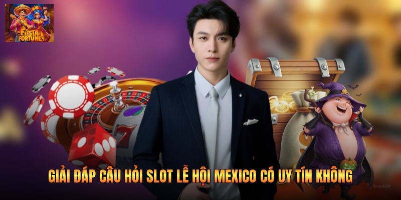 Giải đáp câu hỏi slot lễ hội Mexico có uy tín không
