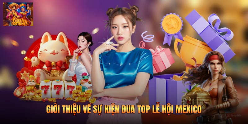 Giới thiệu về sự kiện đua top lễ hội Mexico