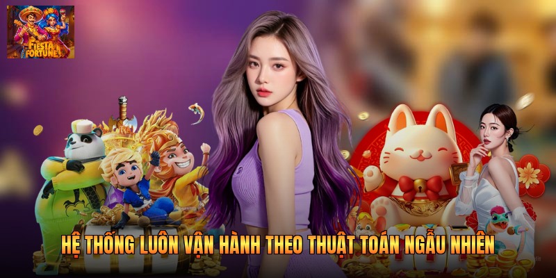 Hệ thống luôn vận hành theo thuật toán ngẫu nhiên