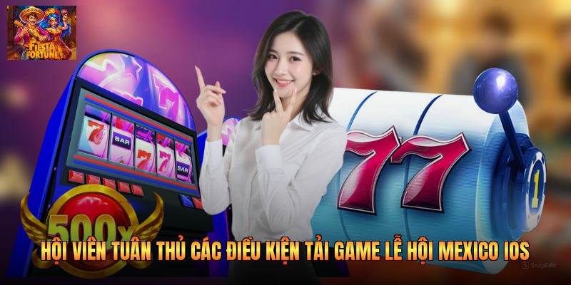 Hội viên tuân thủ các điều kiện tải game lễ hội Mexico ios