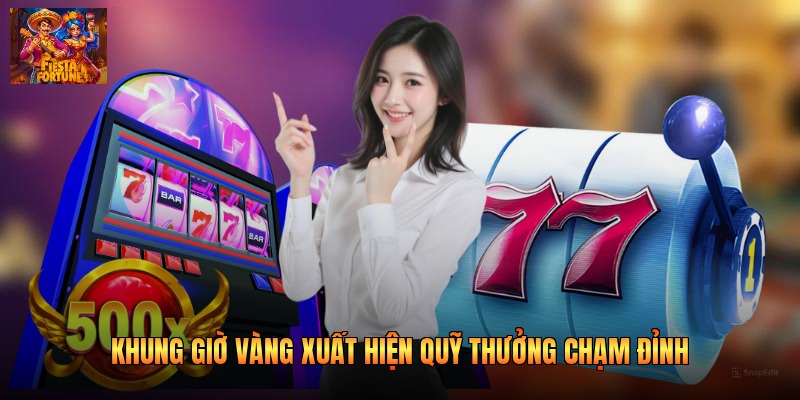 Khung giờ vàng xuất hiện quỹ thưởng chạm đỉnh