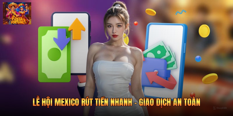Lễ Hội Mexico Rút Tiền Nhanh - Giao Dịch An Toàn