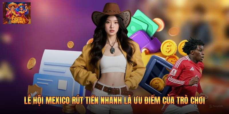 Lễ hội Mexico rút tiền nhanh là ưu điểm của trò chơi