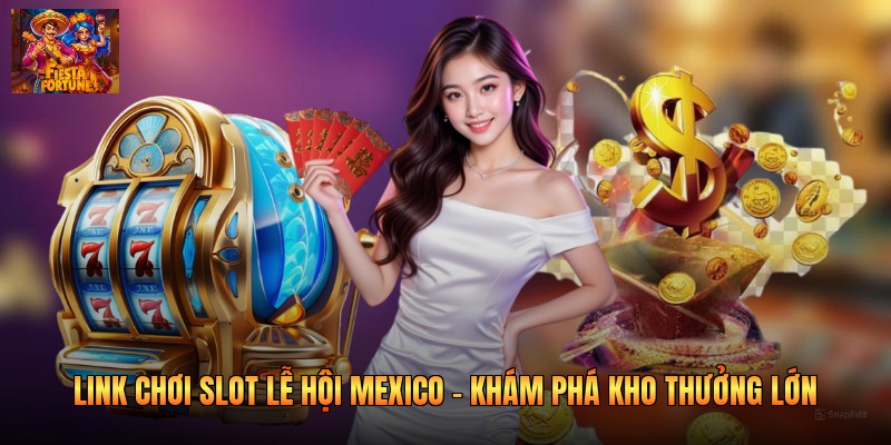 Link Chơi Slot Lễ Hội Mexico - Khám Phá Kho Thưởng Lớn