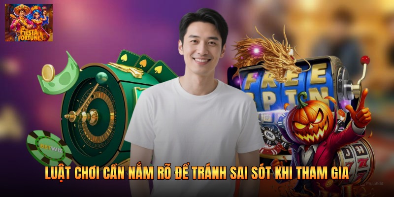 Luật chơi cần nắm rõ để tránh sai sót khi tham gia 