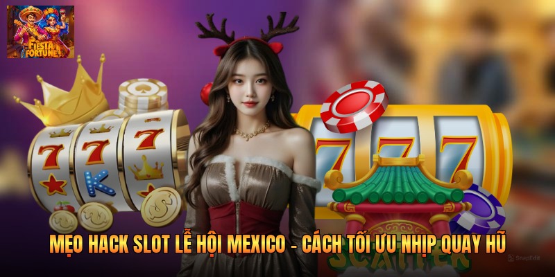 Mẹo Hack Slot Lễ Hội Mexico - Cách Tối Ưu Nhịp Quay Hũ