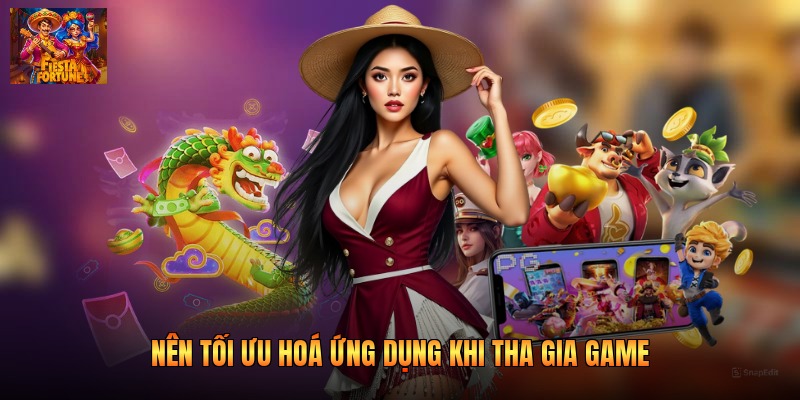 Nên tối ưu hoá ứng dụng khi tha gia game