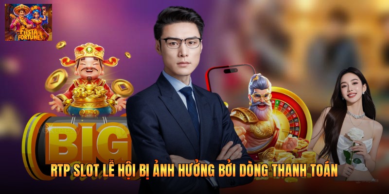 RTP slot lễ hội  bị ảnh hưởng bởi dòng thanh toán