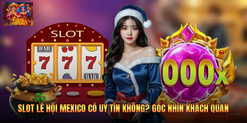 Slot Lễ Hội Mexico Có Uy Tín Không? Góc Nhìn Khách Quan