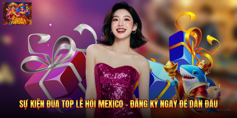 Sự Kiện Đua Top Lễ Hội Mexico - Đăng Ký Ngay Để Dẫn Đầu