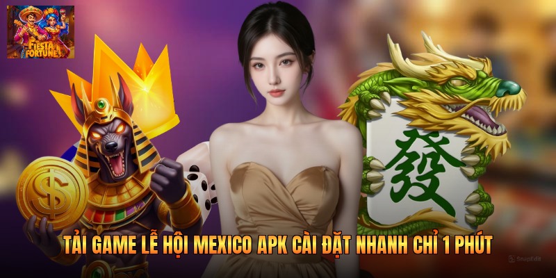 Tải Game Lễ Hội Mexico APK Cài Đặt Nhanh Chỉ 1 Phút