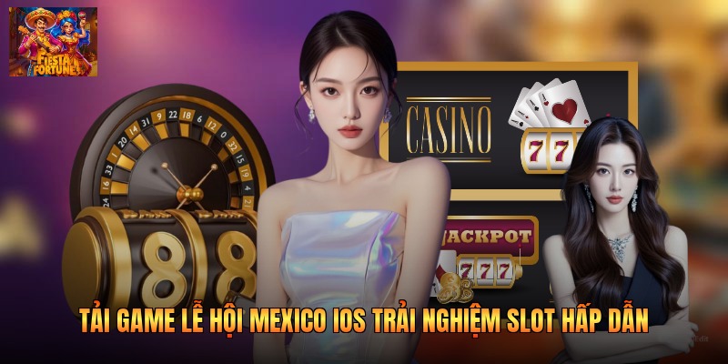Tải Game Lễ Hội Mexico IOS Trải Nghiệm Slot Hấp Dẫn