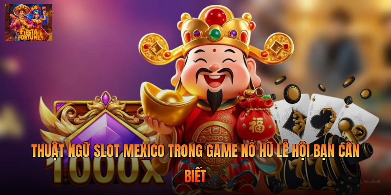 Thuật Ngữ Slot Mexico Trong Game Nổ Hũ Lễ Hội Bạn Cần Biết