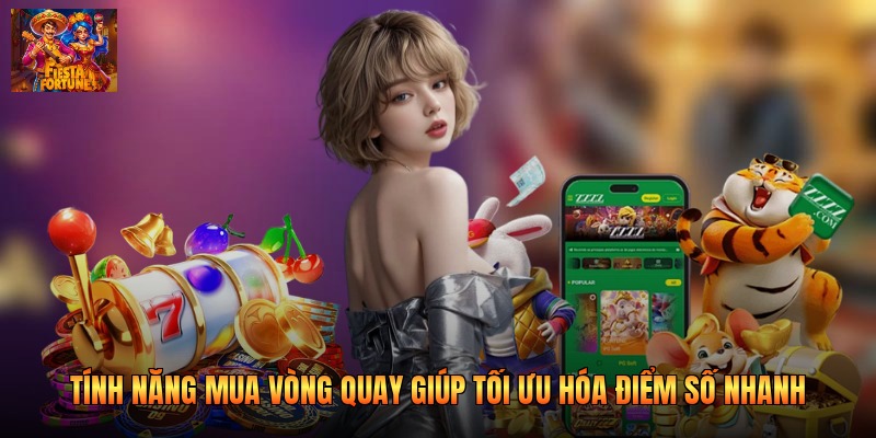 Tính Năng Mua Vòng Quay Giúp Tối Ưu Hóa Điểm Số Nhanh