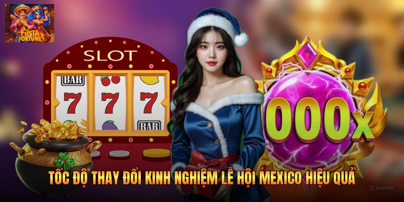 Tốc độ thay đổi kinh nghiệm lễ hội Mexico hiệu quả
